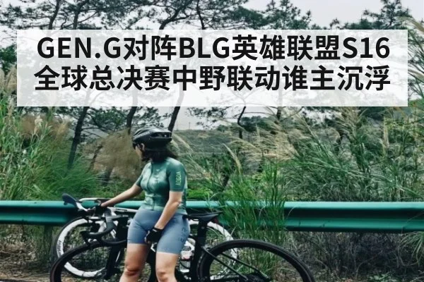 GEN.G对阵BLG英雄联盟S16全球总决赛中野联动谁主沉浮